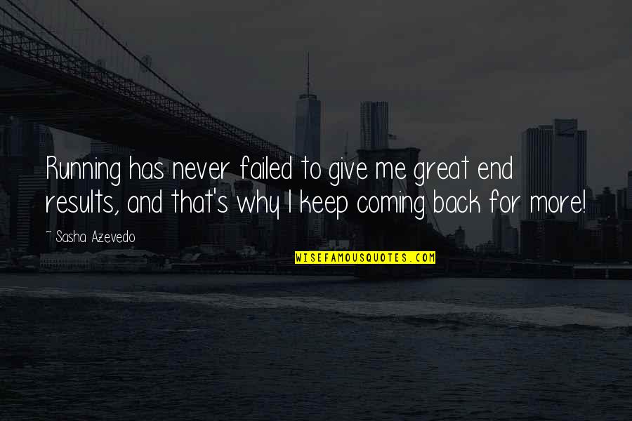 You Keep Coming Back Quotes By Sasha Azevedo: Running has never failed to give me great You Keep Coming Back Quotes By Sasha Azevedo: Running has never failed to give me great