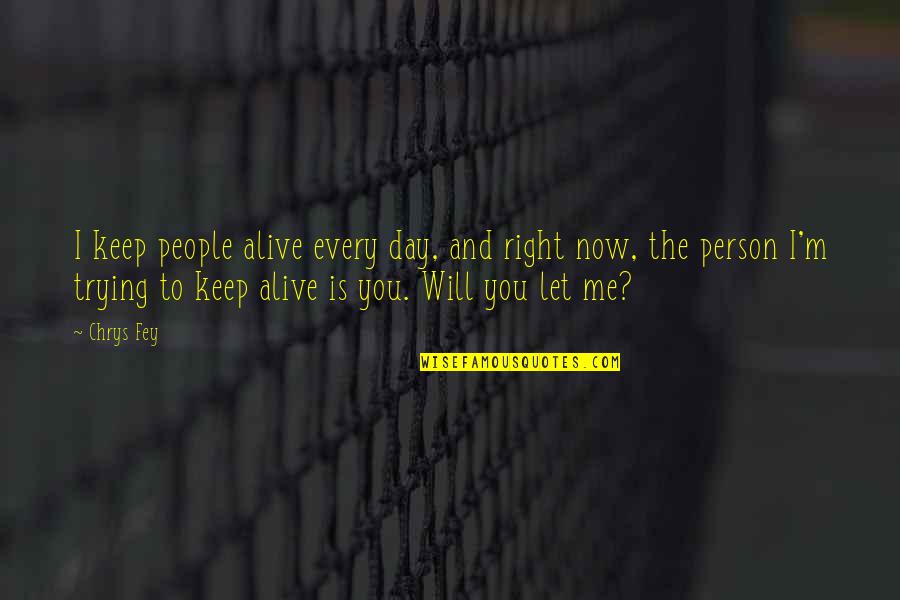 You Keep Me Alive Quotes By Chrys Fey: I keep people alive every day, and right