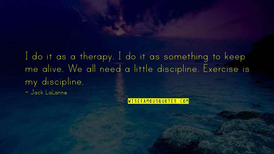 You Keep Me Alive Quotes By Jack LaLanne: I do it as a therapy. I do