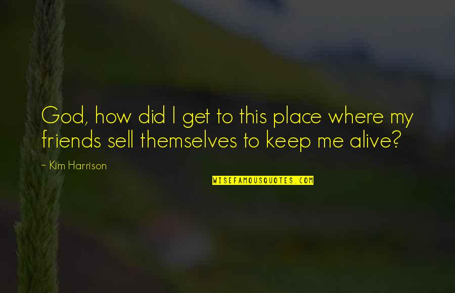 You Keep Me Alive Quotes By Kim Harrison: God, how did I get to this place