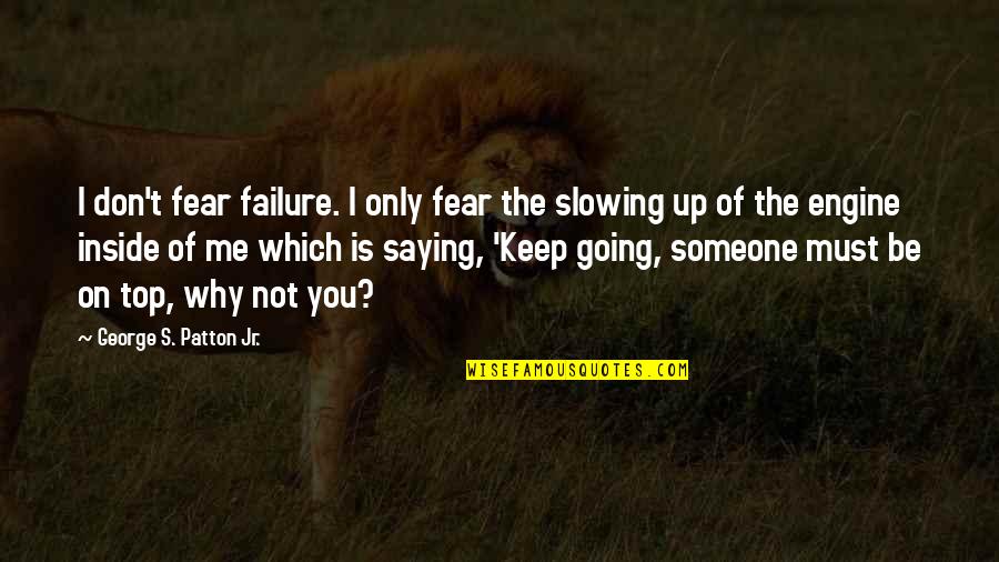 You Keep Me Going Quotes By George S. Patton Jr.: I don't fear failure. I only fear the
