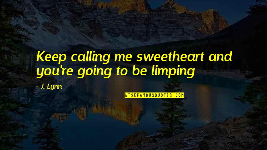 You Keep Me Going Quotes By J. Lynn: Keep calling me sweetheart and you're going to
