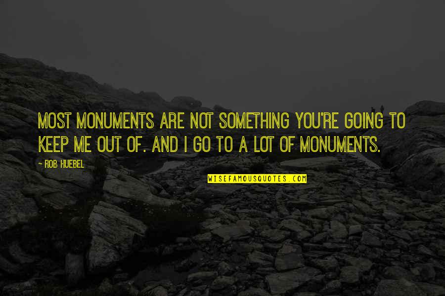 You Keep Me Going Quotes By Rob Huebel: Most monuments are not something you're going to