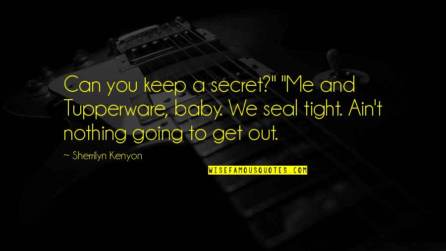 You Keep Me Going Quotes By Sherrilyn Kenyon: Can you keep a secret?" "Me and Tupperware,