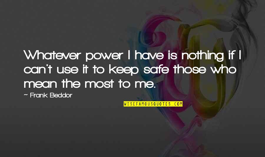 You Keep Me Safe Quotes By Frank Beddor: Whatever power I have is nothing if I