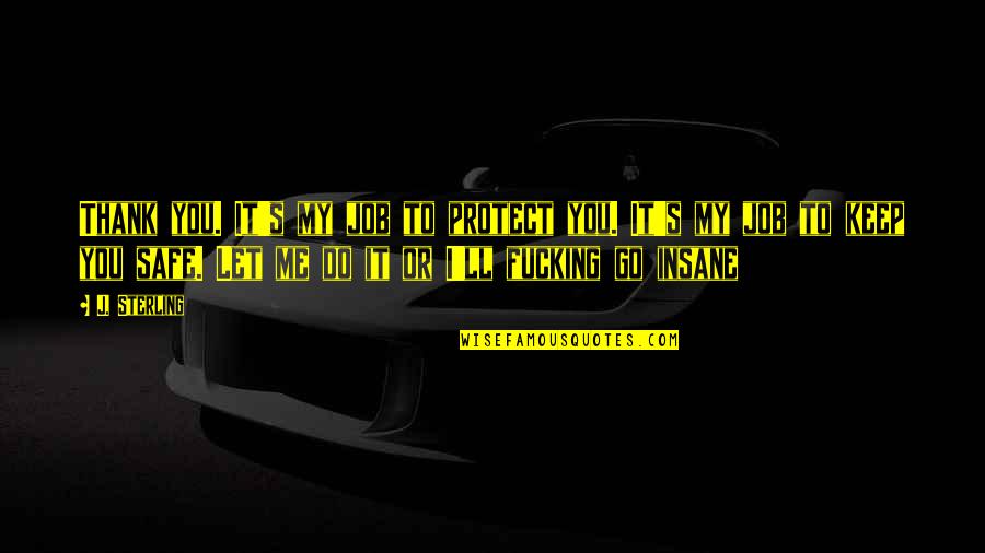 You Keep Me Safe Quotes By J. Sterling: Thank you. It's my job to protect you.