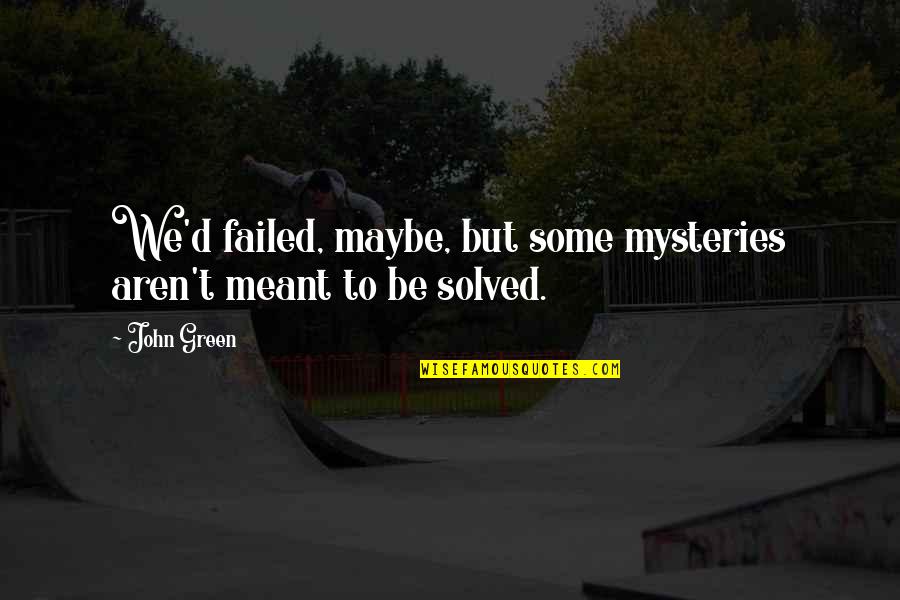 You Keep Me Safe Quotes By John Green: We'd failed, maybe, but some mysteries aren't meant