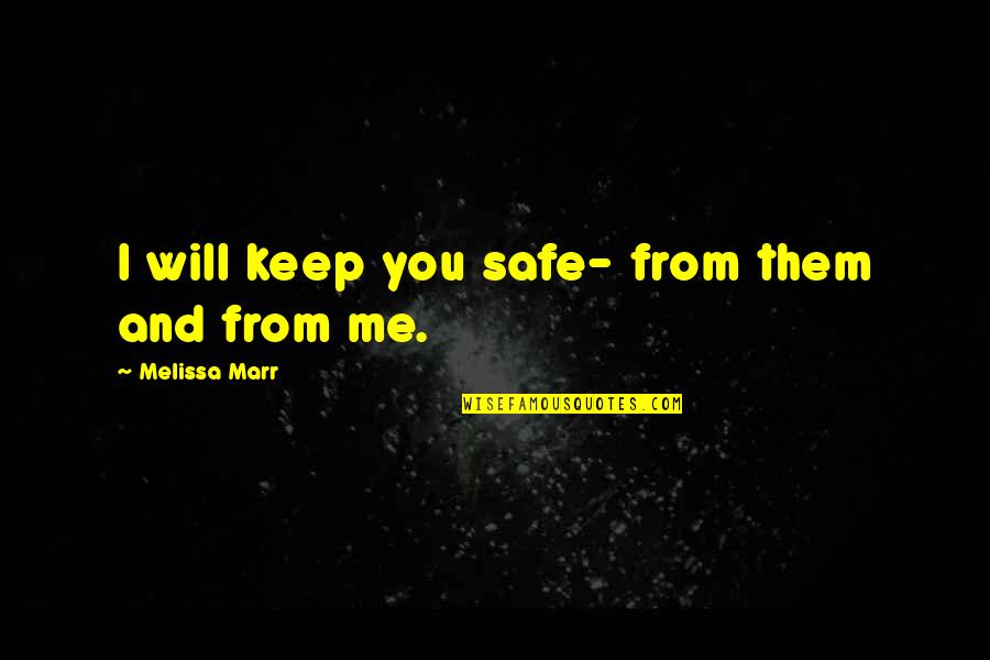 You Keep Me Safe Quotes By Melissa Marr: I will keep you safe- from them and