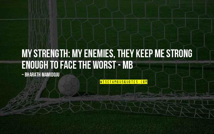 You Keep Me Strong Quotes By Bharath Mamidoju: My strength: My enemies, they keep me strong
