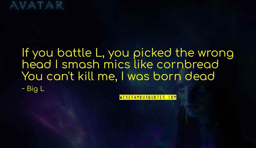 You Kill Me Quotes By Big L: If you battle L, you picked the wrong