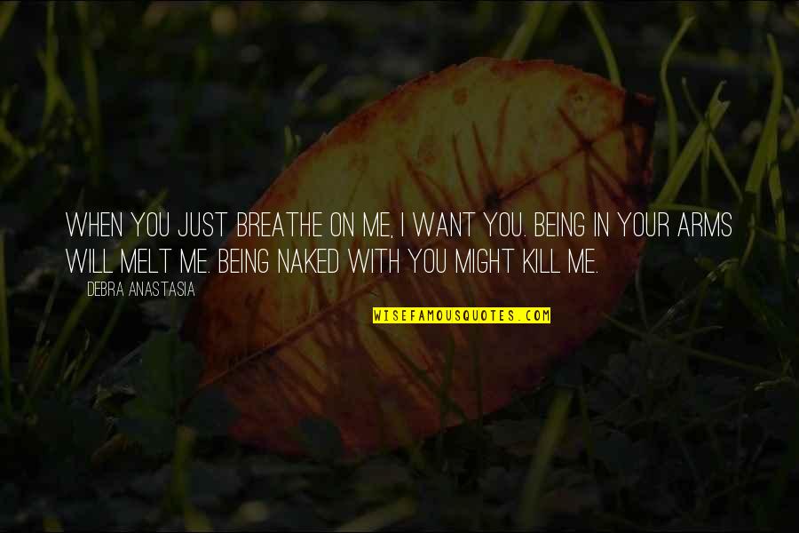 You Kill Me Quotes By Debra Anastasia: When you just breathe on me, I want