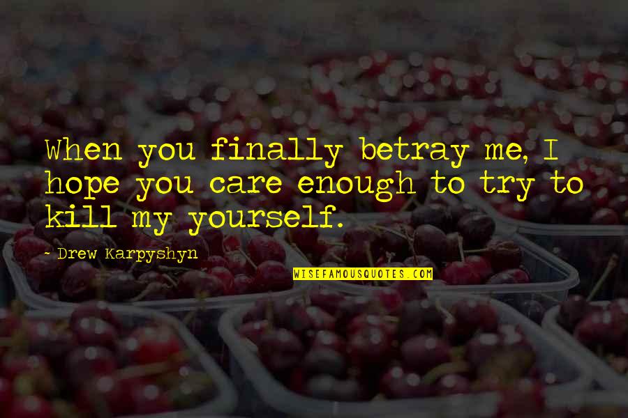 You Kill Me Quotes By Drew Karpyshyn: When you finally betray me, I hope you
