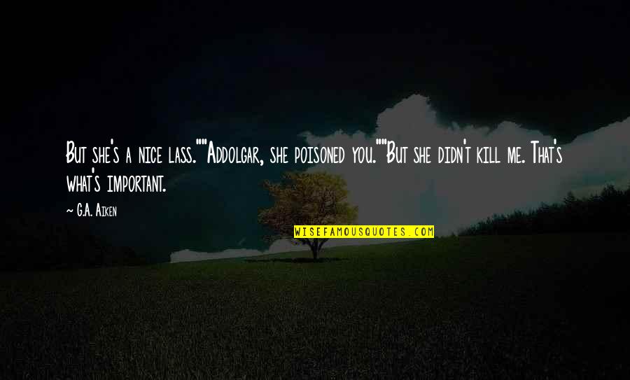 You Kill Me Quotes By G.A. Aiken: But she's a nice lass.""Addolgar, she poisoned you.""But