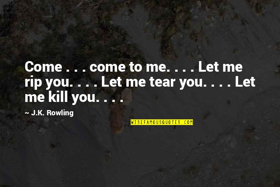 You Kill Me Quotes By J.K. Rowling: Come . . . come to me. .