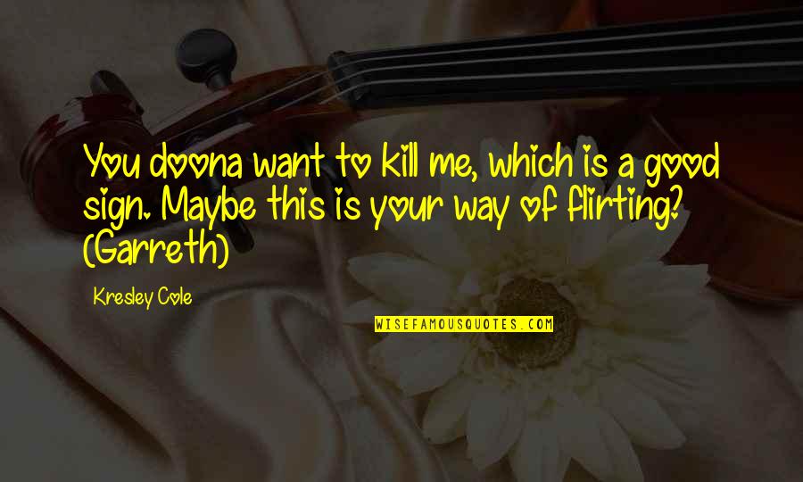 You Kill Me Quotes By Kresley Cole: You doona want to kill me, which is