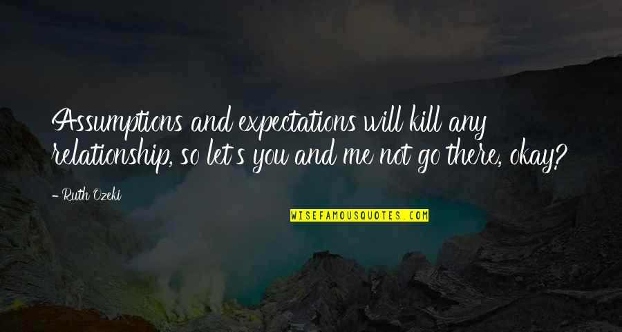 You Kill Me Quotes By Ruth Ozeki: Assumptions and expectations will kill any relationship, so