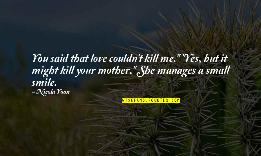 You Kill Me With Your Smile Quotes By Nicola Yoon: You said that love couldn't kill me." "Yes,