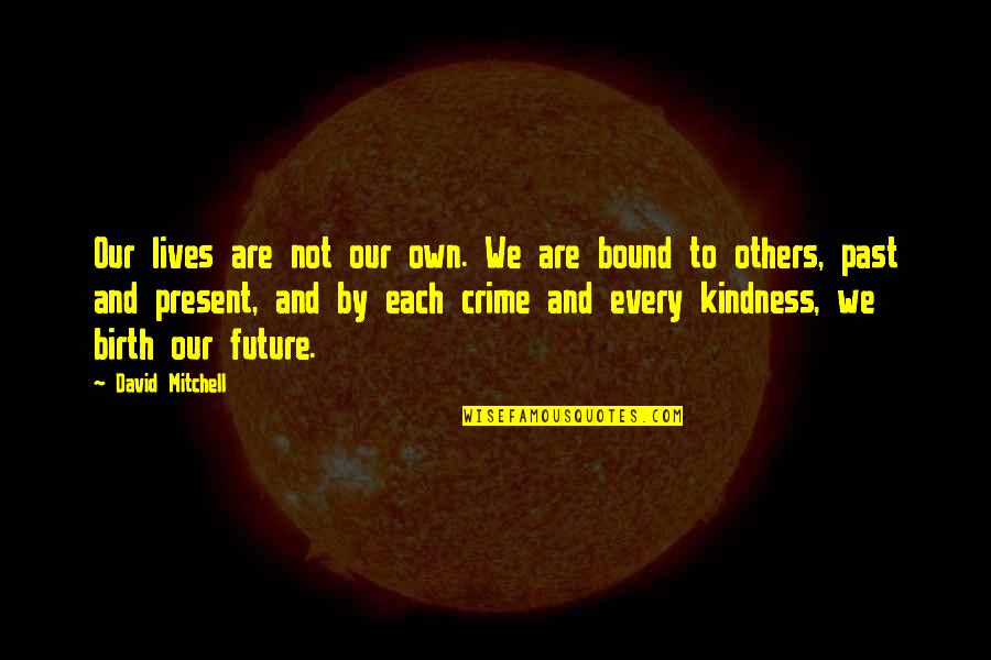 You Killed Me Inside Quotes By David Mitchell: Our lives are not our own. We are You Killed Me Inside Quotes By David Mitchell: Our lives are not our own. We are