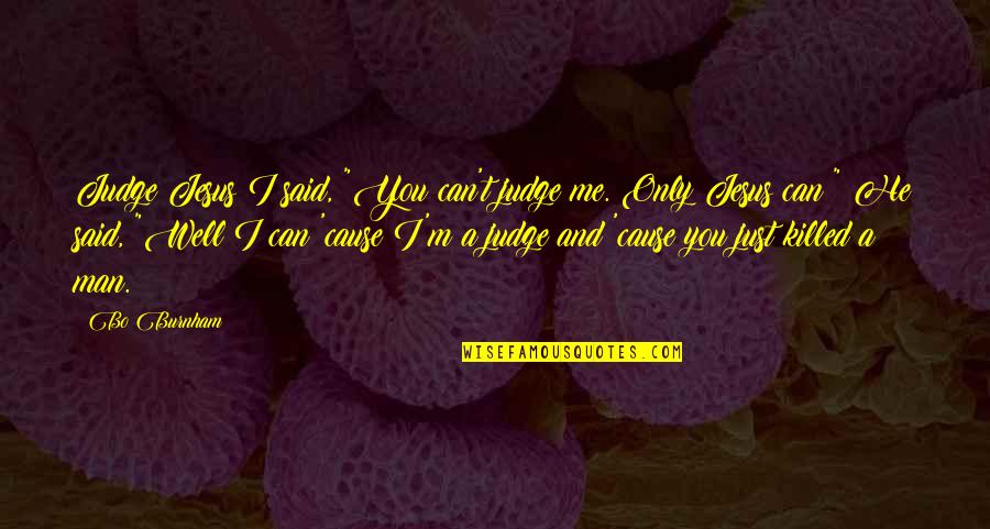 You Killed Me Quotes By Bo Burnham: Judge Jesus I said, "You can't judge me.