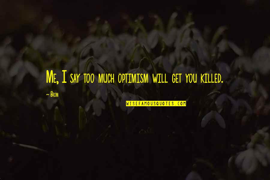 You Killed Me Quotes By Brom: Me, I say too much optimism will get