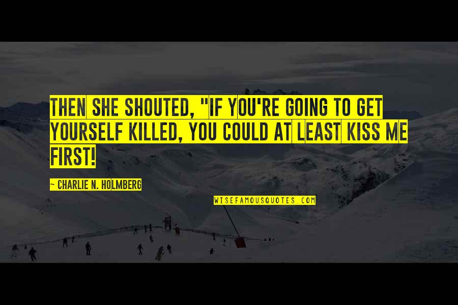 You Killed Me Quotes By Charlie N. Holmberg: Then she shouted, "If you're going to get You Killed Me Quotes By Charlie N. Holmberg: Then she shouted, "If you're going to get