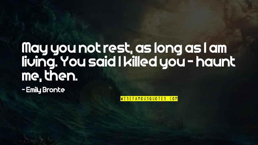 You Killed Me Quotes By Emily Bronte: May you not rest, as long as I