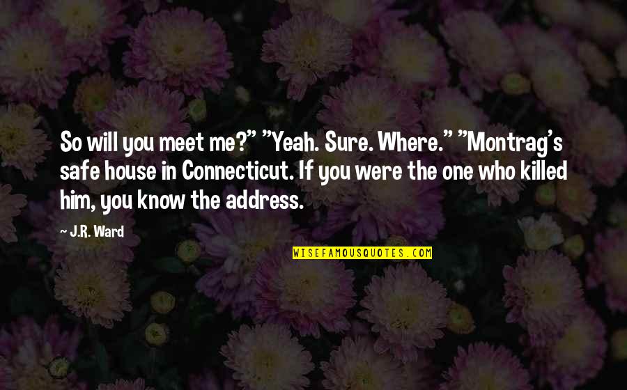 You Killed Me Quotes By J.R. Ward: So will you meet me?" "Yeah. Sure. Where."