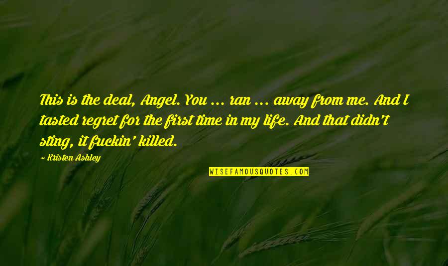 You Killed Me Quotes By Kristen Ashley: This is the deal, Angel. You ... ran