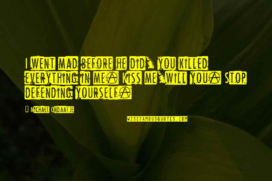 You Killed Me Quotes By Michael Ondaatje: I went mad before he did, you killed You Killed Me Quotes By Michael Ondaatje: I went mad before he did, you killed