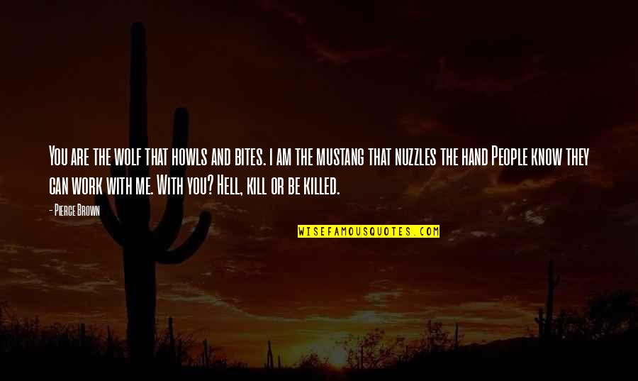 You Killed Me Quotes By Pierce Brown: You are the wolf that howls and bites.