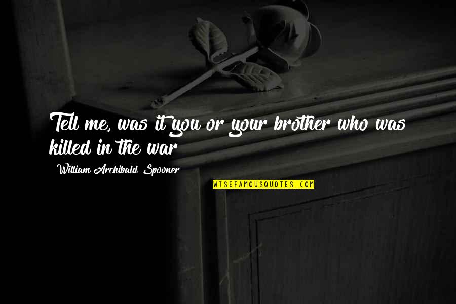 You Killed Me Quotes By William Archibald Spooner: Tell me, was it you or your brother You Killed Me Quotes By William Archibald Spooner: Tell me, was it you or your brother