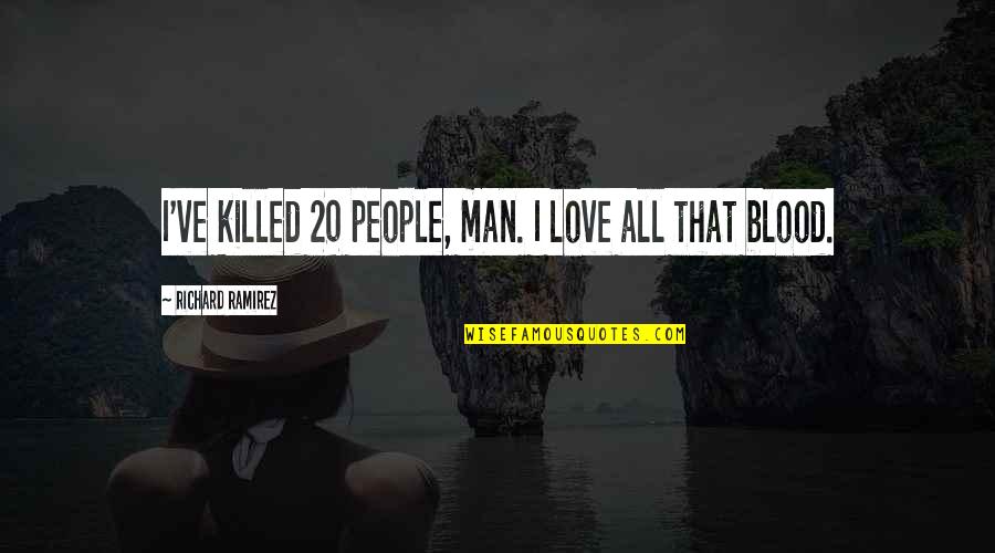 You Killed My Love Quotes By Richard Ramirez: I've killed 20 people, man. I love all