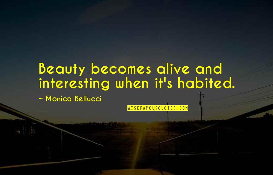 You Killing Me Inside Quotes By Monica Bellucci: Beauty becomes alive and interesting when it's habited.