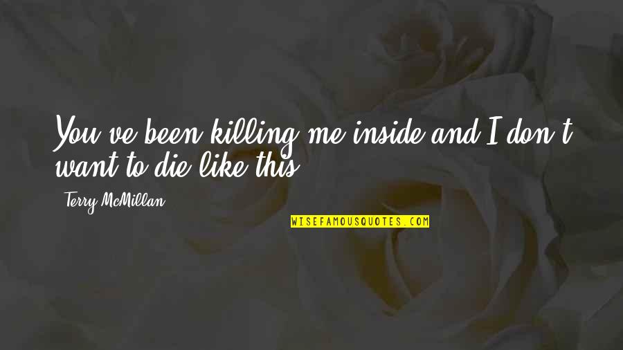 You Killing Me Inside Quotes By Terry McMillan: You've been killing me inside and I don't