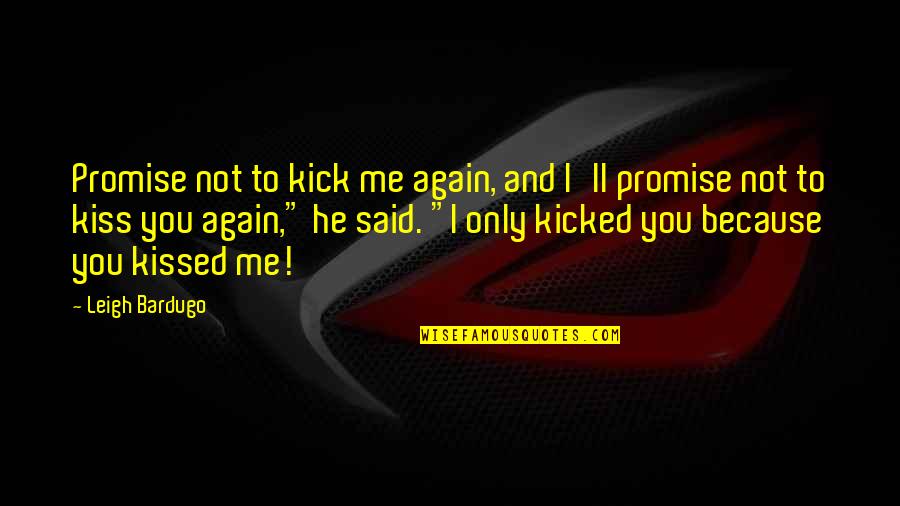 You Kissed Me Quotes By Leigh Bardugo: Promise not to kick me again, and I'll