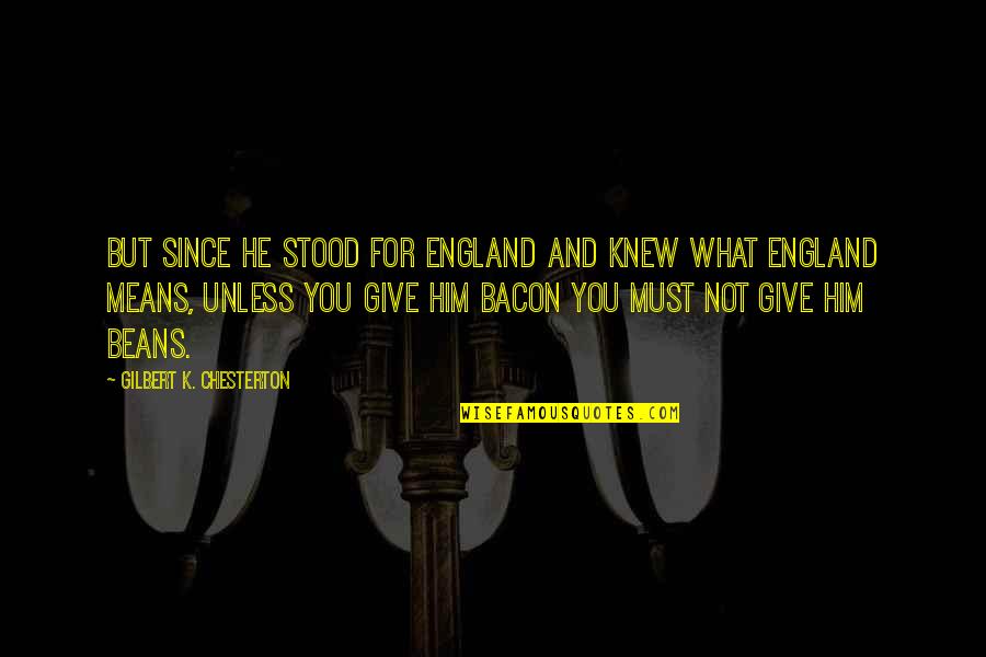 You Knew Him Quotes By Gilbert K. Chesterton: But since he stood for England And knew You Knew Him Quotes By Gilbert K. Chesterton: But since he stood for England And knew