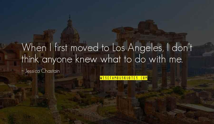 You Knew Me When Quotes By Jessica Chastain: When I first moved to Los Angeles, I