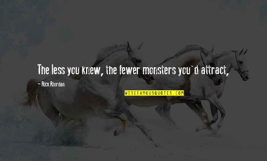 You Knew Quotes By Rick Riordan: The less you knew, the fewer monsters you'd