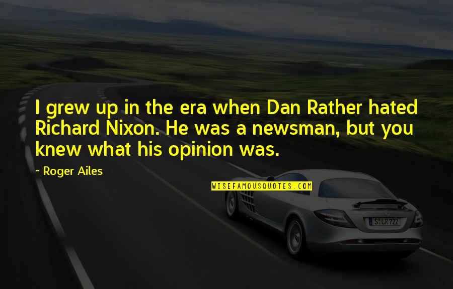 You Knew Quotes By Roger Ailes: I grew up in the era when Dan