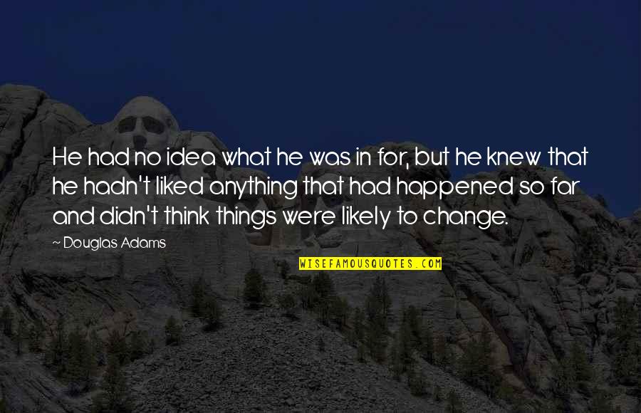 You Knew What You Had Quotes By Douglas Adams: He had no idea what he was in