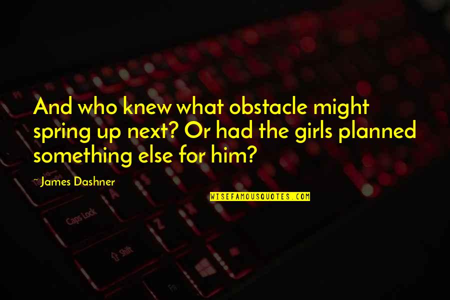 You Knew What You Had Quotes By James Dashner: And who knew what obstacle might spring up