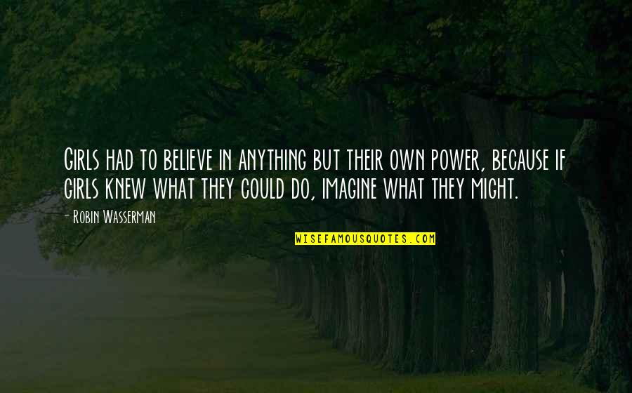 You Knew What You Had Quotes By Robin Wasserman: Girls had to believe in anything but their You Knew What You Had Quotes By Robin Wasserman: Girls had to believe in anything but their