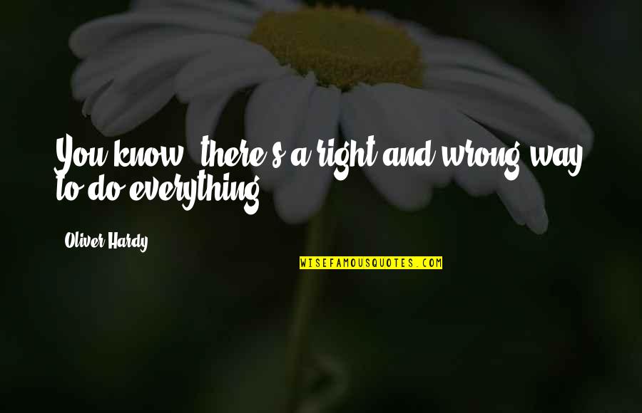 You Know Everything Quotes By Oliver Hardy: You know, there's a right and wrong way