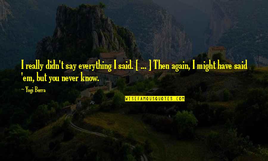 You Know Everything Quotes By Yogi Berra: I really didn't say everything I said. [