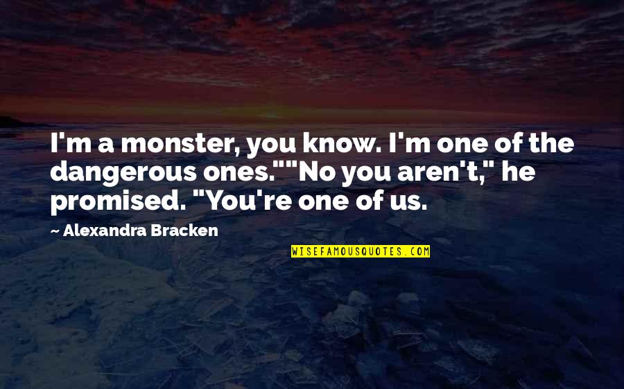 You Know He's The One Quotes By Alexandra Bracken: I'm a monster, you know. I'm one of