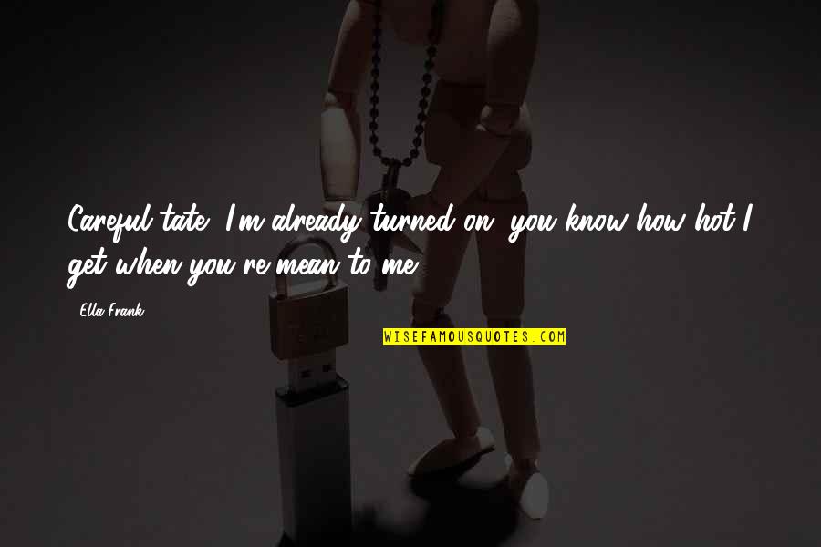 You Know How Much You Mean To Me Quotes By Ella Frank: Careful tate, I'm already turned on, you know