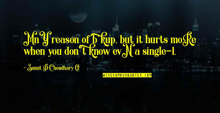 You Know It Hurts When Quotes By Sumit D Choudhary C2: MnY reason of b"kup, but it hurts moRe You Know It Hurts When Quotes By Sumit D Choudhary C2: MnY reason of b"kup, but it hurts moRe