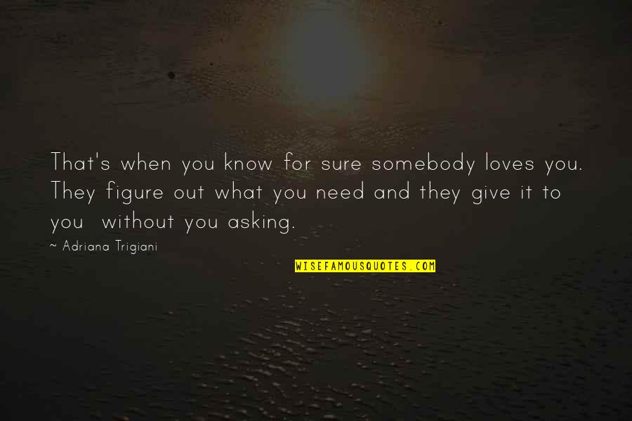 You Know It's Love When Quotes By Adriana Trigiani: That's when you know for sure somebody loves You Know It's Love When Quotes By Adriana Trigiani: That's when you know for sure somebody loves