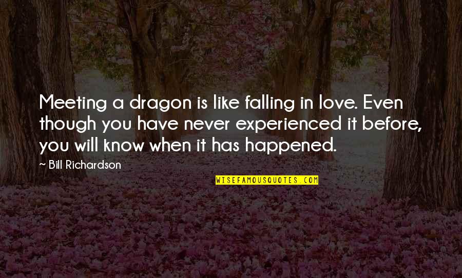 You Know It's Love When Quotes By Bill Richardson: Meeting a dragon is like falling in love. You Know It's Love When Quotes By Bill Richardson: Meeting a dragon is like falling in love.