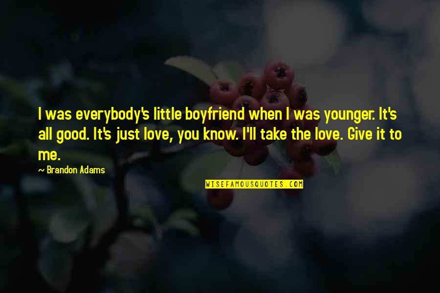You Know It's Love When Quotes By Brandon Adams: I was everybody's little boyfriend when I was You Know It's Love When Quotes By Brandon Adams: I was everybody's little boyfriend when I was